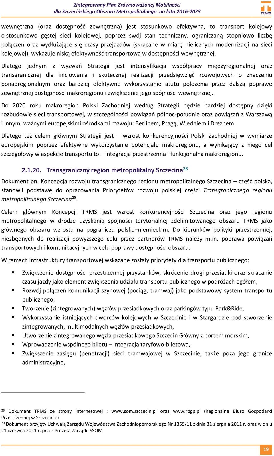 Dlatego jednym z wyzwań Strategii jest intensyfikacja współpracy międzyregionalnej oraz transgranicznej dla inicjowania i skutecznej realizacji przedsięwzięć rozwojowych o znaczeniu ponadregionalnym