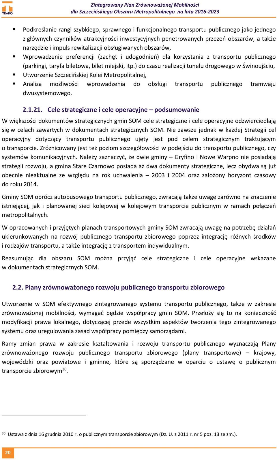 ) do czasu realizacji tunelu drogowego w Świnoujściu, Utworzenie Szczecińskiej Kolei Metropolitalnej, Analiza możliwości wprowadzenia do obsługi transportu publicznego tramwaju dwusystemowego. 2.1.21.