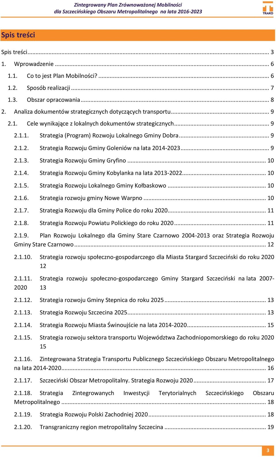 .. 9 2.1.3. Strategia Rozwoju Gminy Gryfino... 10 2.1.4. Strategia Rozwoju Gminy Kobylanka na lata 2013-2022... 10 2.1.5. Strategia Rozwoju Lokalnego Gminy Kołbaskowo... 10 2.1.6.