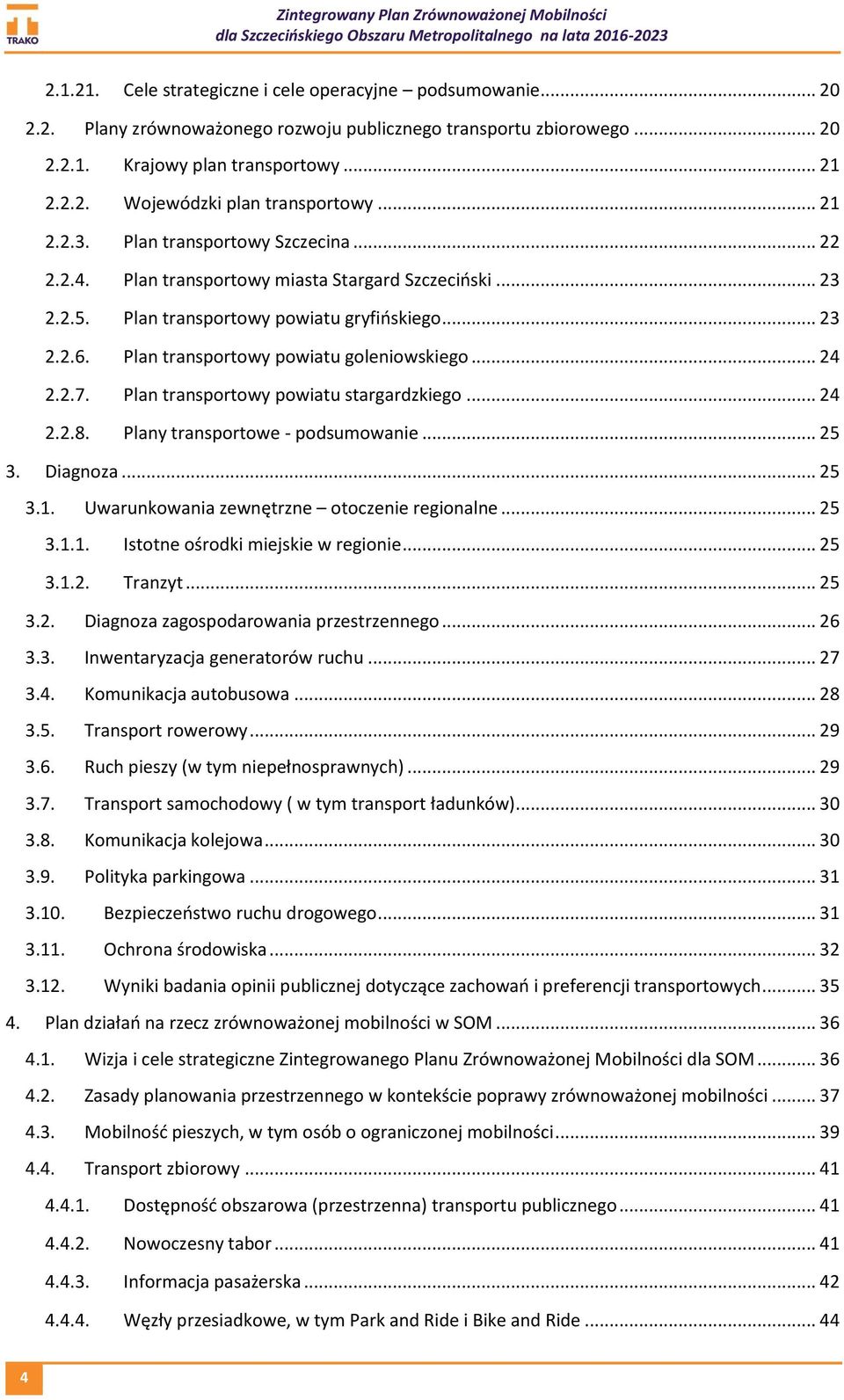 Plan transportowy powiatu goleniowskiego... 24 2.2.7. Plan transportowy powiatu stargardzkiego... 24 2.2.8. Plany transportowe - podsumowanie... 25 3. Diagnoza... 25 3.1.