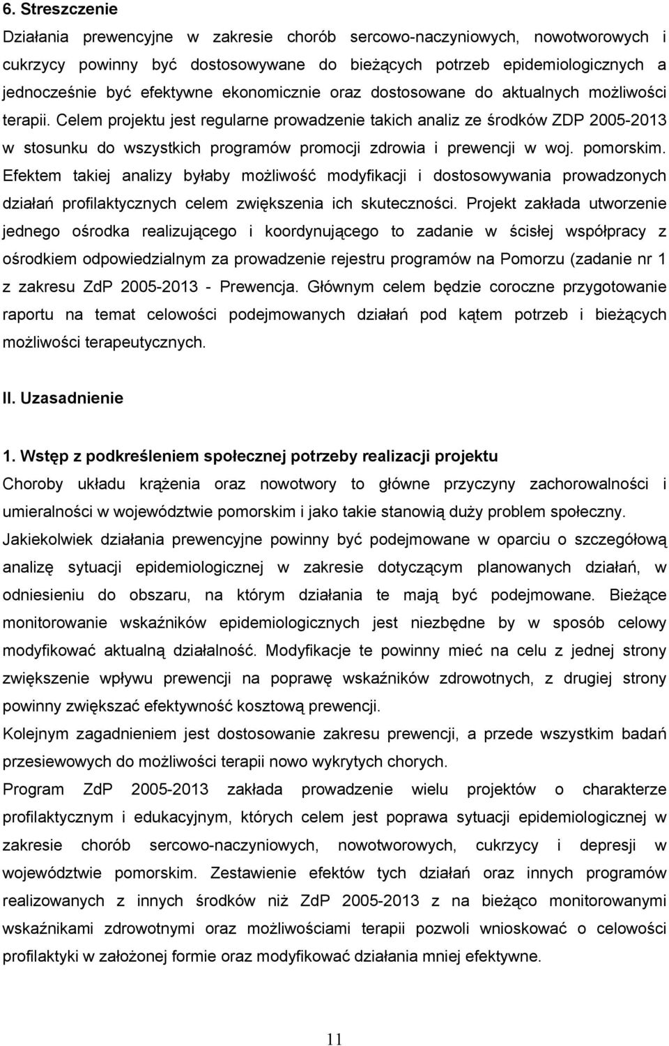 Celem projektu jest regularne prowadzenie takich analiz ze środków ZDP 2005-2013 w stosunku do wszystkich programów promocji zdrowia i prewencji w woj. pomorskim.