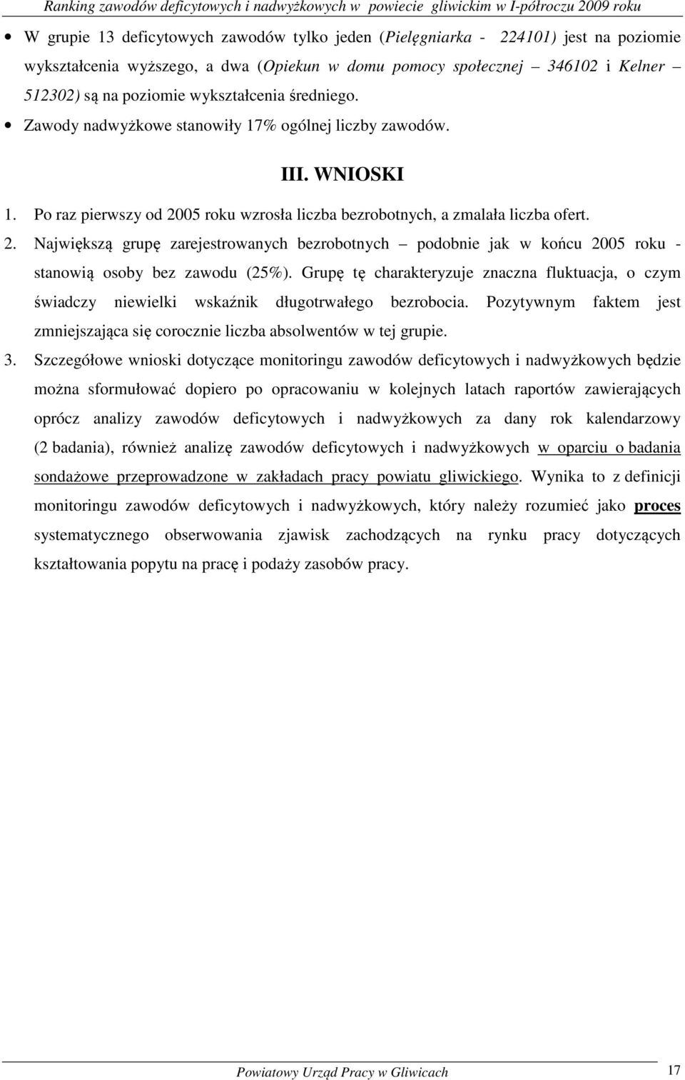 Po raz pierwszy od 2005 rou wzrosła liczba bezrobotnych, a zmalała liczba ofert. 2. Najwięszą grupę zarejestrowanych bezrobotnych podobnie ja w ońcu 2005 rou - stanowią osoby bez (25%).