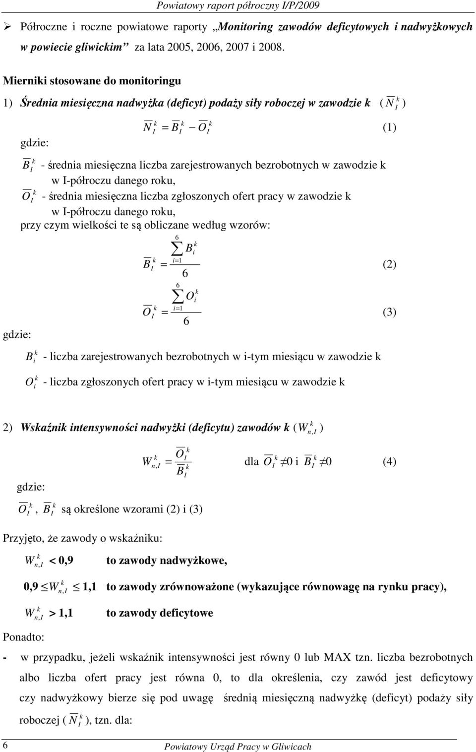 zawodzie w -półroczu danego rou, O - średnia miesięczna liczba zgłoszonych ofert pracy w zawodzie w -półroczu danego rou, przy czym wielości te są obliczane według wzorów: gdzie: 6 Bi 1 B = i= 6 (2)