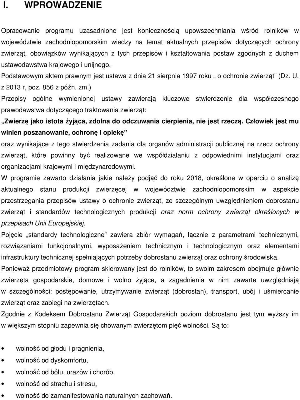 Podstawowym aktem prawnym jest ustawa z dnia 21 sierpnia 1997 roku o ochronie zwierząt (Dz. U. z 2013 r, poz. 856 z późn. zm.