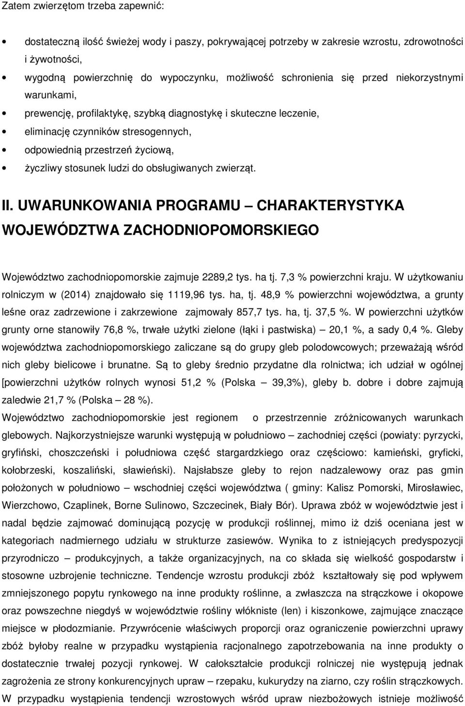 ludzi do obsługiwanych zwierząt. II. UWARUNKOWANIA PROGRAMU CHARAKTERYSTYKA WOJEWÓDZTWA ZACHODNIOPOMORSKIEGO Województwo zachodniopomorskie zajmuje 2289,2 tys. ha tj. 7,3 % powierzchni kraju.