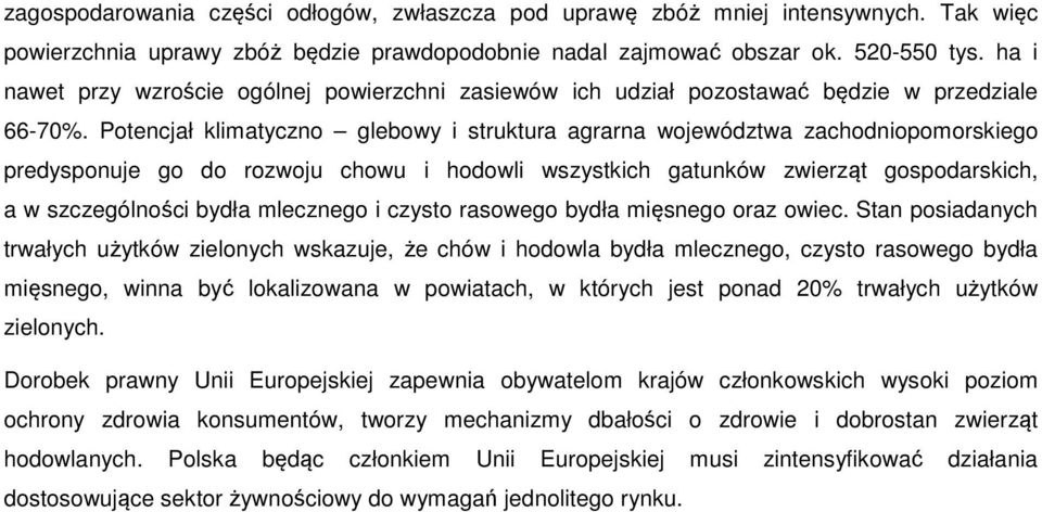 Potencjał klimatyczno glebowy i struktura agrarna województwa zachodniopomorskiego predysponuje go do rozwoju chowu i hodowli wszystkich gatunków zwierząt gospodarskich, a w szczególności bydła