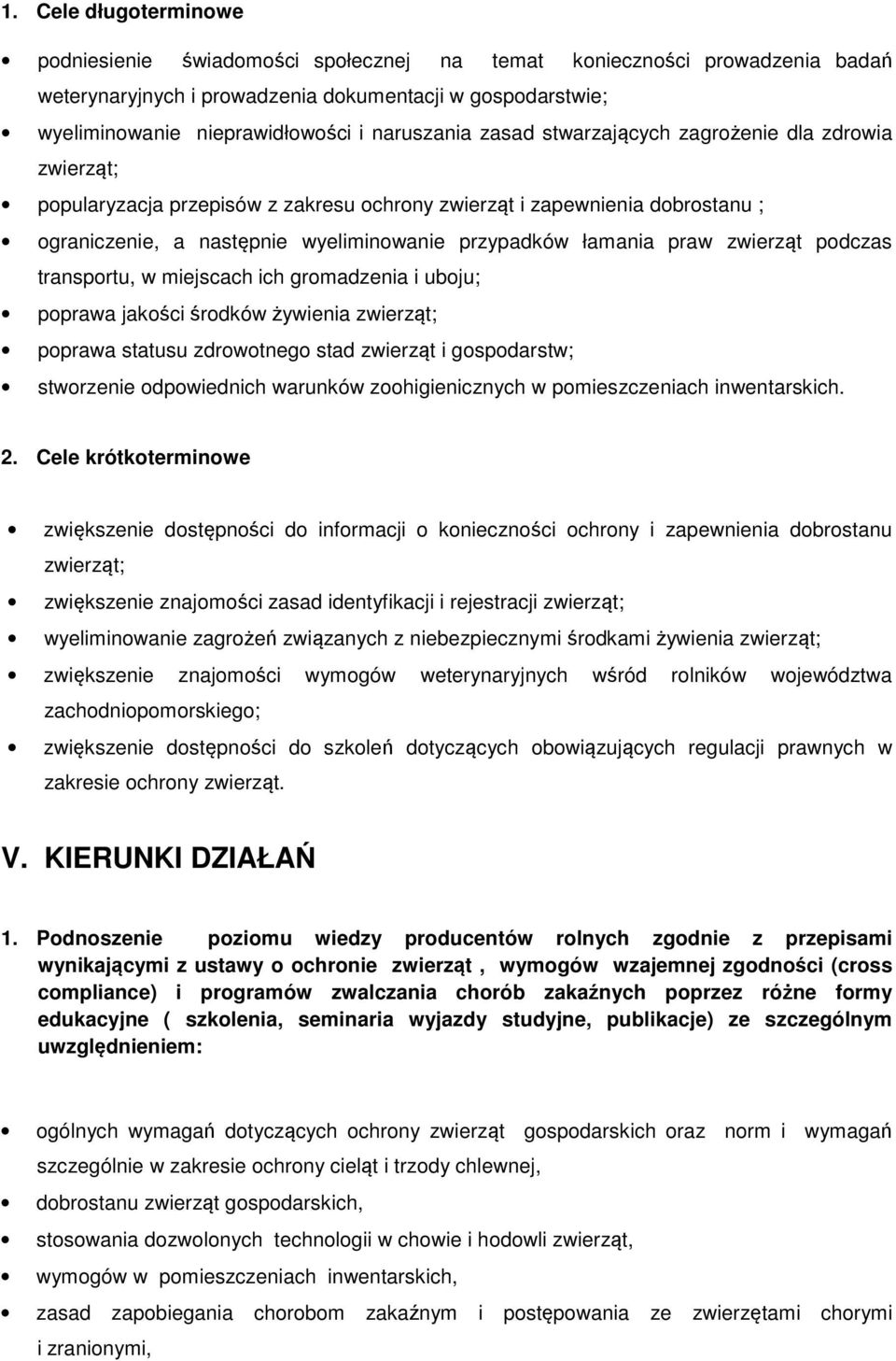 łamania praw zwierząt podczas transportu, w miejscach ich gromadzenia i uboju; poprawa jakości środków żywienia zwierząt; poprawa statusu zdrowotnego stad zwierząt i gospodarstw; stworzenie