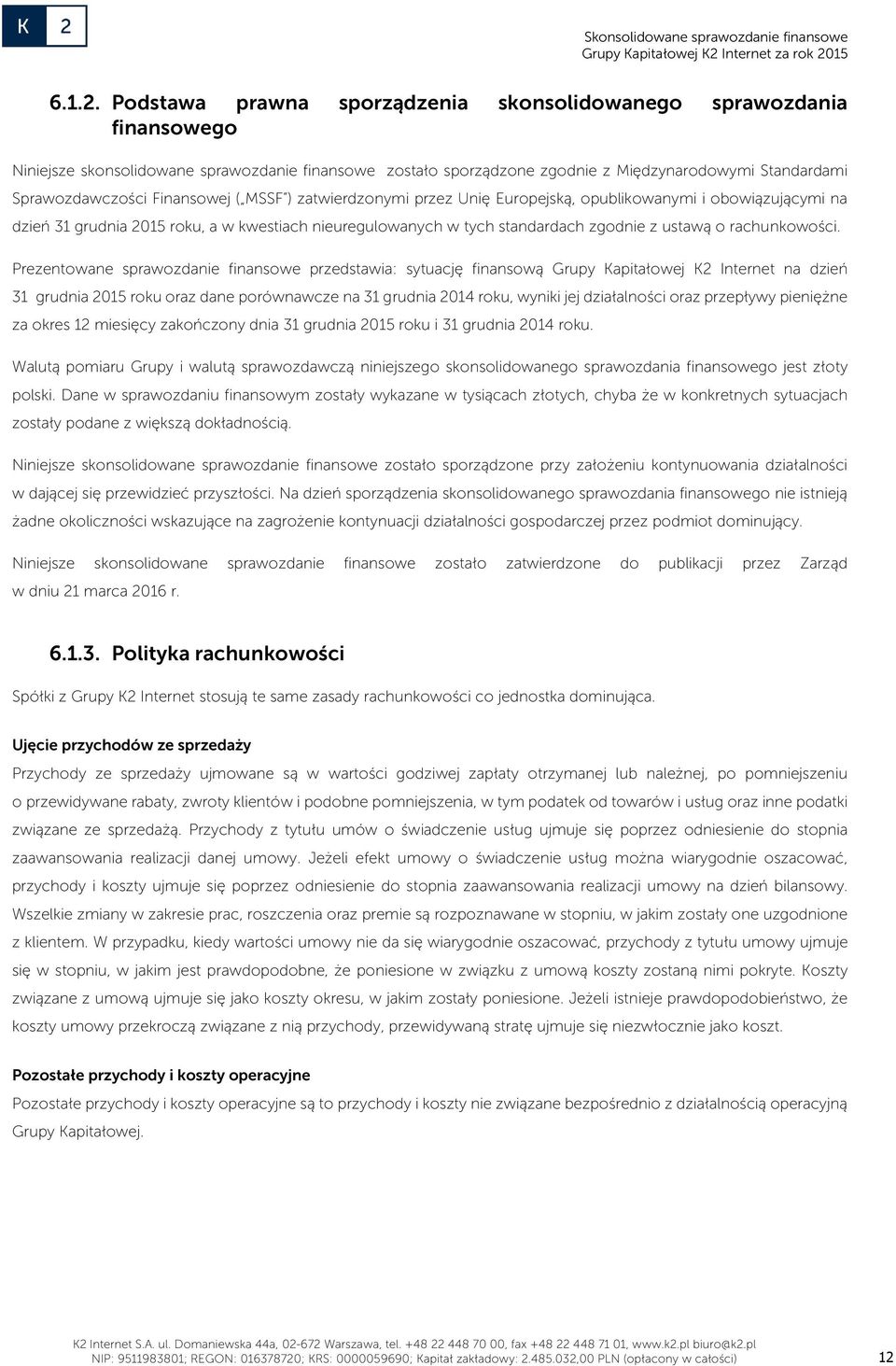 Finansowej ( MSSF ) zatwierdzonymi przez Unię Europejską, opublikowanymi i obowiązującymi na dzień 31 grudnia 2015 roku, a w kwestiach nieuregulowanych w tych standardach zgodnie z ustawą o