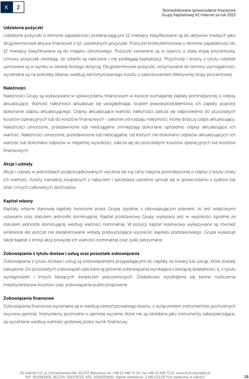 Umowy pożyczek określają, że odsetki są naliczane i nie podlegają kapitalizacji. Przychody i koszty z tytułu odsetek ujmowane są w wyniku w okresie którego dotyczą.