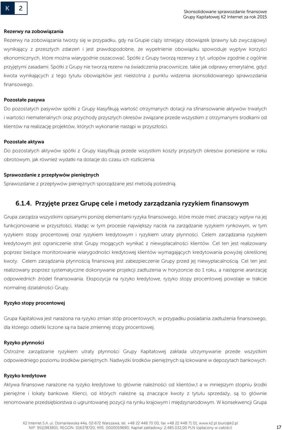 Spółki z Grupy nie tworzą rezerw na świadczenia pracownicze, takie jak odprawy emerytalne, gdyż kwota wynikających z tego tytułu obowiązków jest nieistotna z punktu widzenia skonsolidowanego