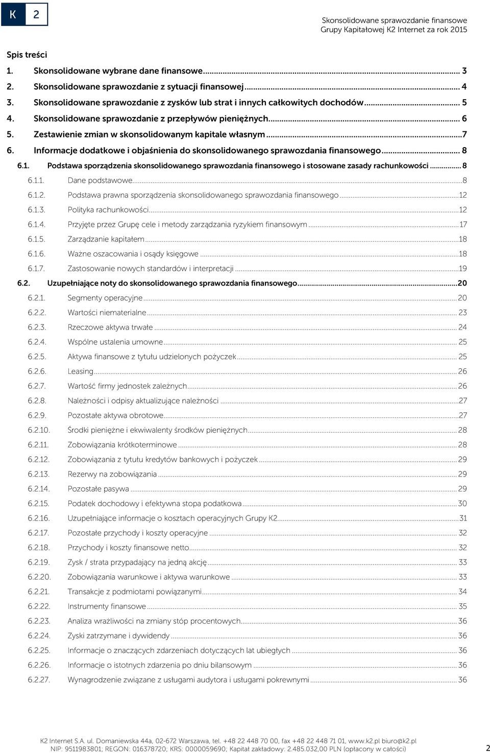 Informacje dodatkowe i objaśnienia do skonsolidowanego sprawozdania finansowego... 8 6.1. Podstawa sporządzenia skonsolidowanego sprawozdania finansowego i stosowane zasady rachunkowości... 8 6.1.1. Dane podstawowe.