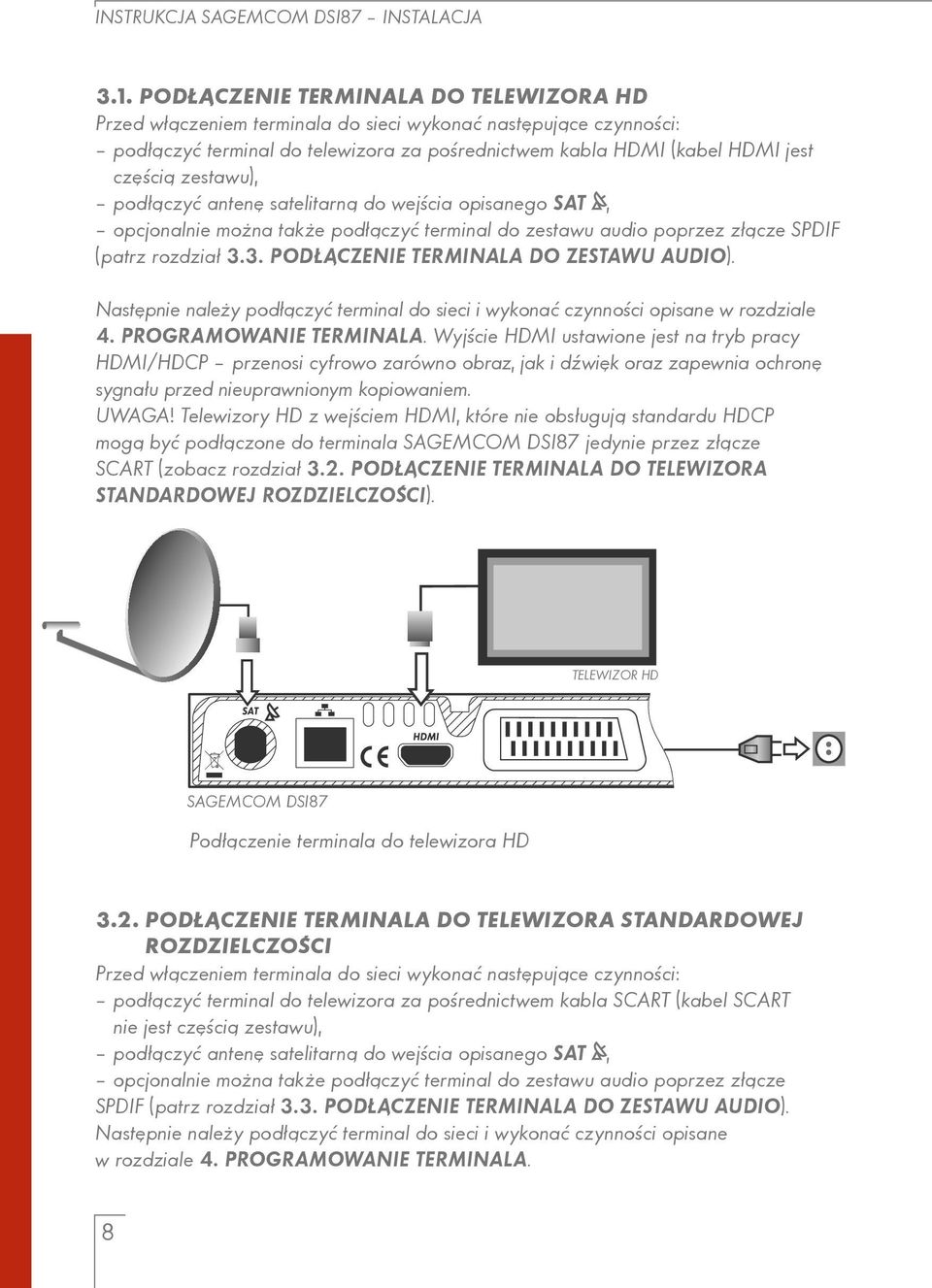 zestawu), podłączyć antenę satelitarną do wejścia opisanego SAT, opcjonalnie można także podłączyć terminal do zestawu audio poprzez złącze SPDIF (patrz rozdział 3.