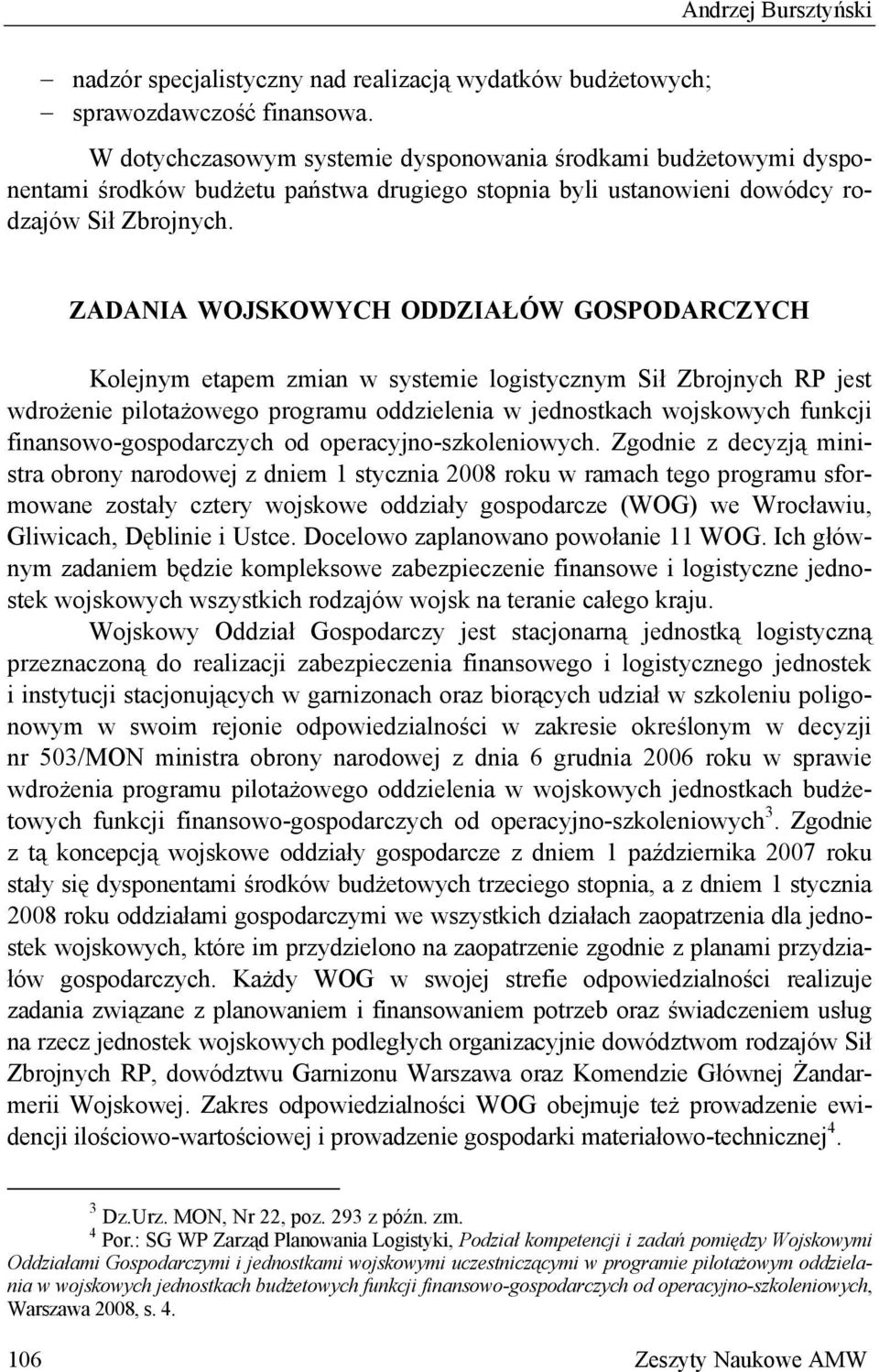 ZADANIA WOJSKOWYCH ODDZIAŁÓW GOSPODARCZYCH Kolejnym etapem zmian w systemie logistycznym Sił Zbrojnych RP jest wdrożenie pilotażowego programu oddzielenia w jednostkach wojskowych funkcji