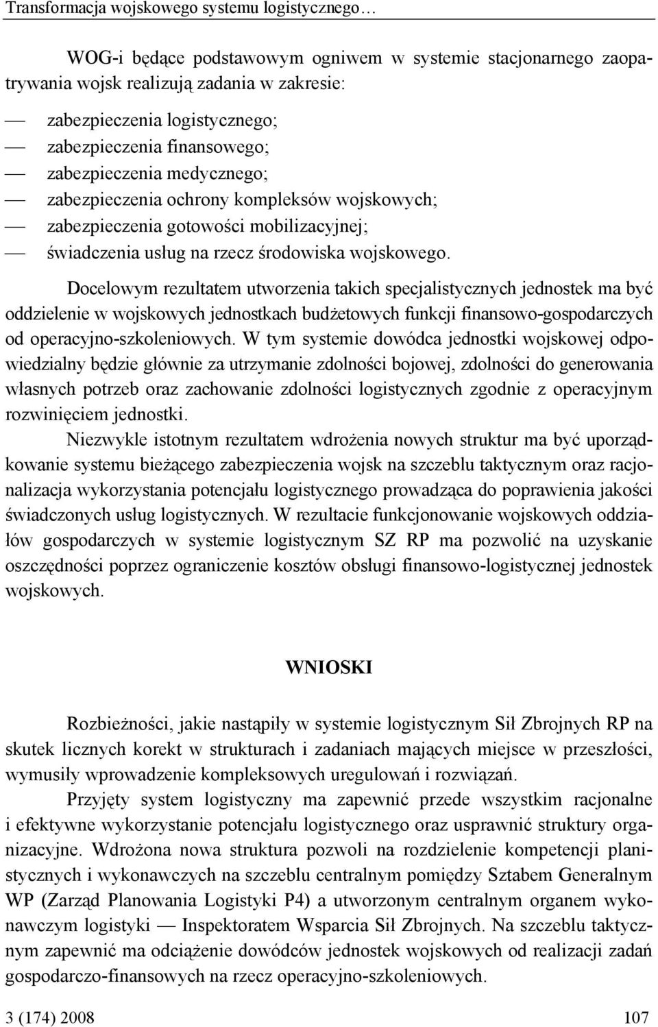 Docelowym rezultatem utworzenia takich specjalistycznych jednostek ma być oddzielenie w wojskowych jednostkach budżetowych funkcji finansowo-gospodarczych od operacyjno-szkoleniowych.