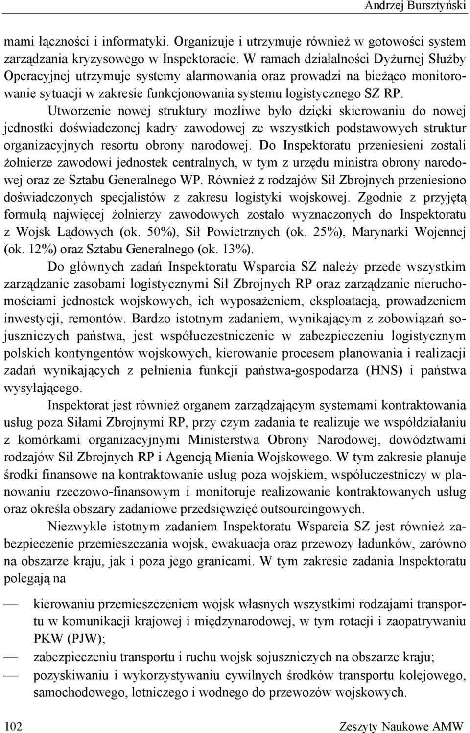 Utworzenie nowej struktury możliwe było dzięki skierowaniu do nowej jednostki doświadczonej kadry zawodowej ze wszystkich podstawowych struktur organizacyjnych resortu obrony narodowej.