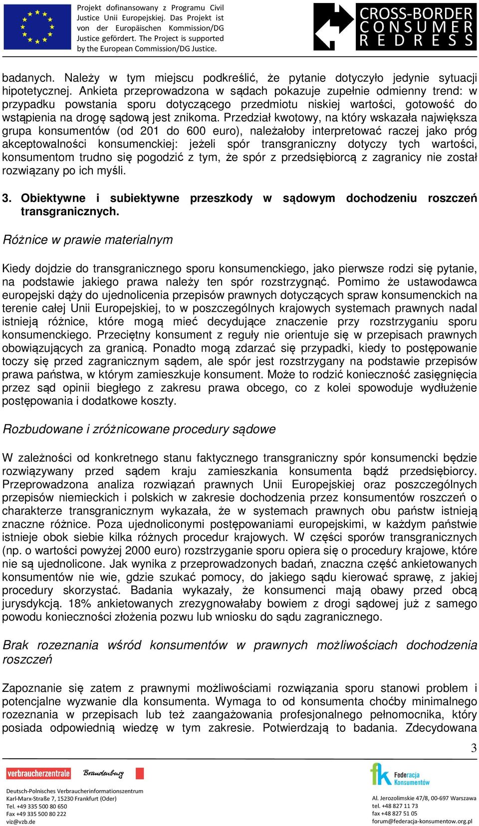 Przedział kwotowy, na który wskazała największa grupa konsumentów (od 201 do 600 euro), należałoby interpretować raczej jako próg akceptowalności konsumenckiej: jeżeli spór transgraniczny dotyczy