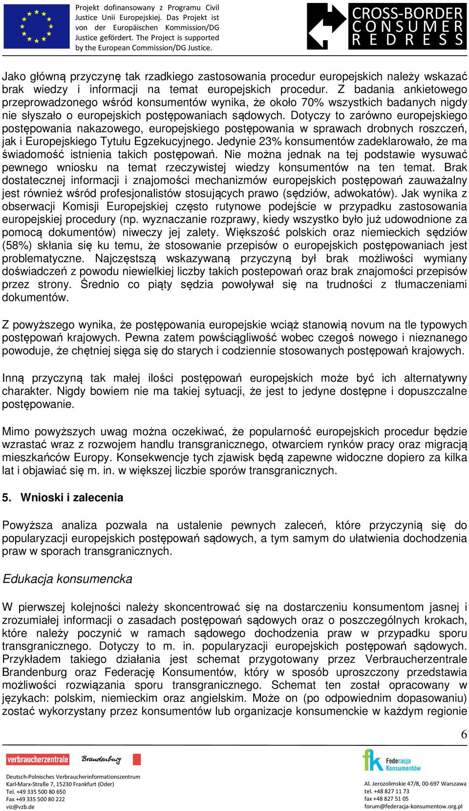 Dotyczy to zarówno europejskiego postępowania nakazowego, europejskiego postępowania w sprawach drobnych roszczeń, jak i Europejskiego Tytułu Egzekucyjnego.