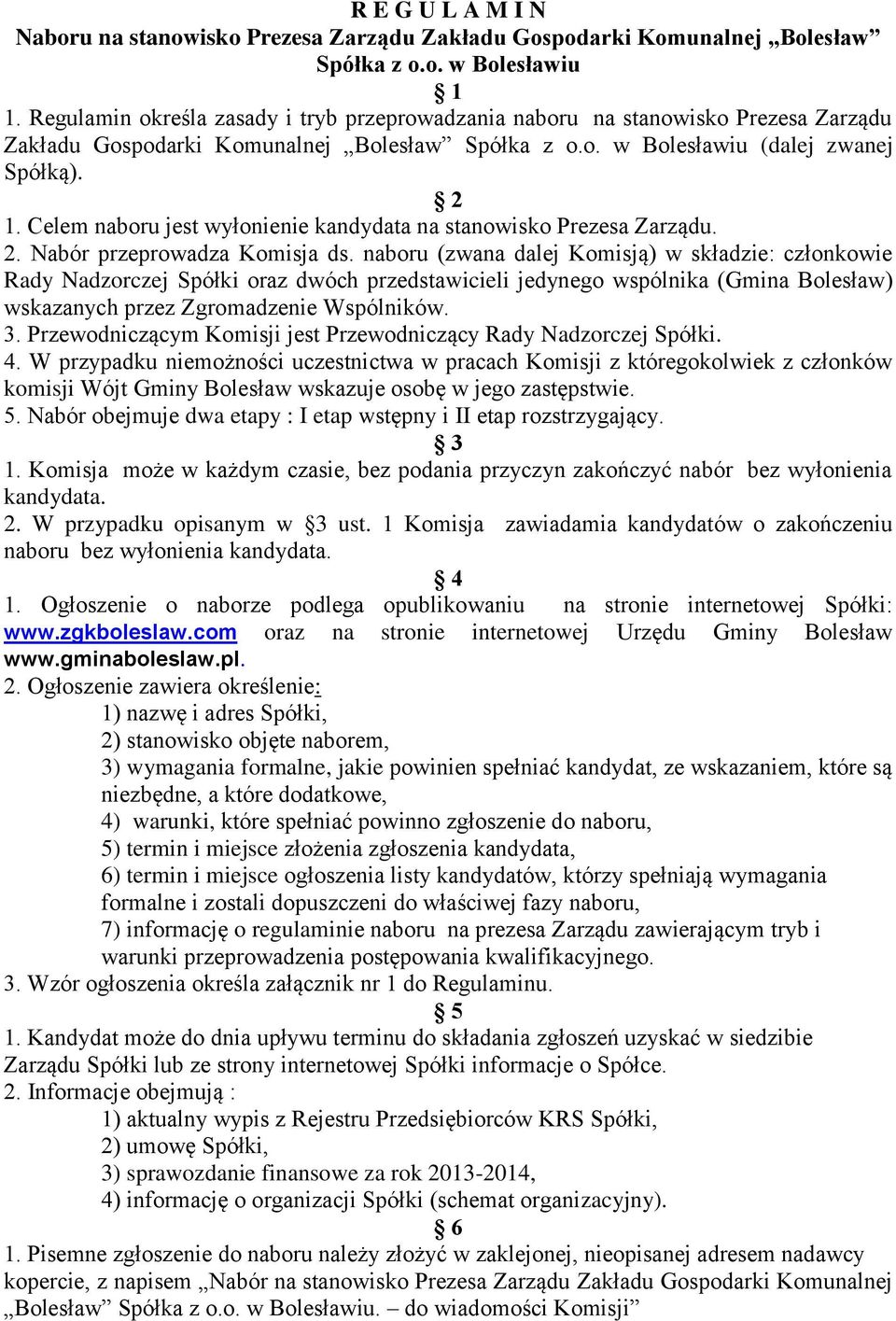 Celem naboru jest wyłonienie kandydata na stanowisko Prezesa Zarządu. 2. Nabór przeprowadza Komisja ds.