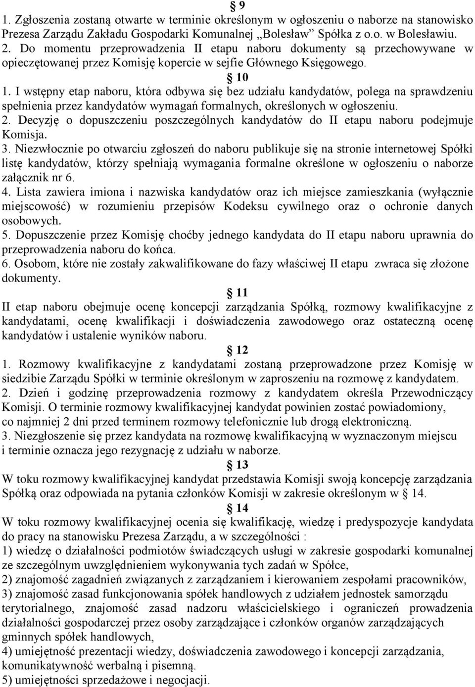 I wstępny etap naboru, która odbywa się bez udziału kandydatów, polega na sprawdzeniu spełnienia przez kandydatów wymagań formalnych, określonych w ogłoszeniu. 2.