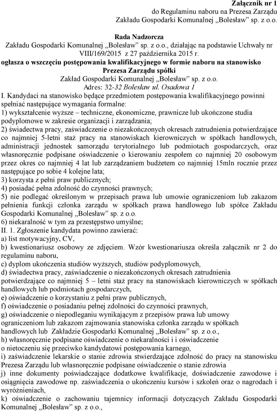 Kandydaci na stanowisko będące przedmiotem postępowania kwalifikacyjnego powinni spełniać następujące wymagania formalne: 1) wykształcenie wyższe techniczne, ekonomiczne, prawnicze lub ukończone