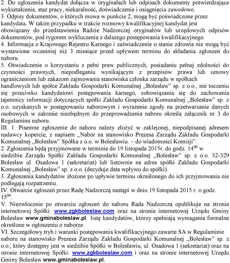 W takim przypadku w trakcie rozmowy kwalifikacyjnej kandydat jest obowiązany do przedstawienia Radzie Nadzorczej oryginałów lub urzędowych odpisów dokumentów, pod rygorem wykluczenia z dalszego