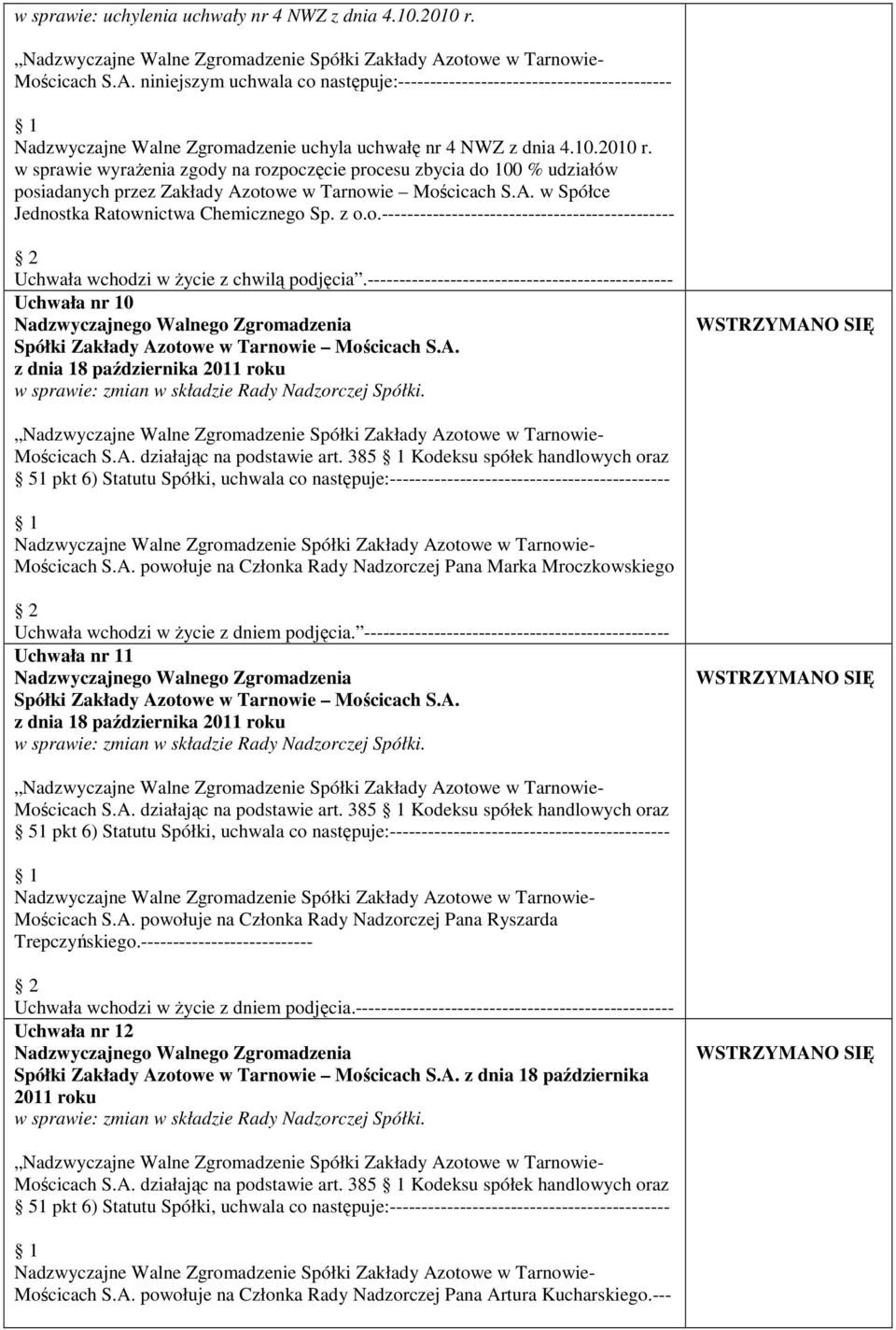 w sprawie wyraŝenia zgody na rozpoczęcie procesu zbycia do 100 % udziałów posiadanych przez Zakłady Azotowe w Tarnowie Mościcach S.A. w Spółce Jednostka Ratownictwa Chemicznego Sp. z o.o.---------------------------------------------- Uchwała nr 10 w sprawie: zmian w składzie Rady Nadzorczej Spółki.