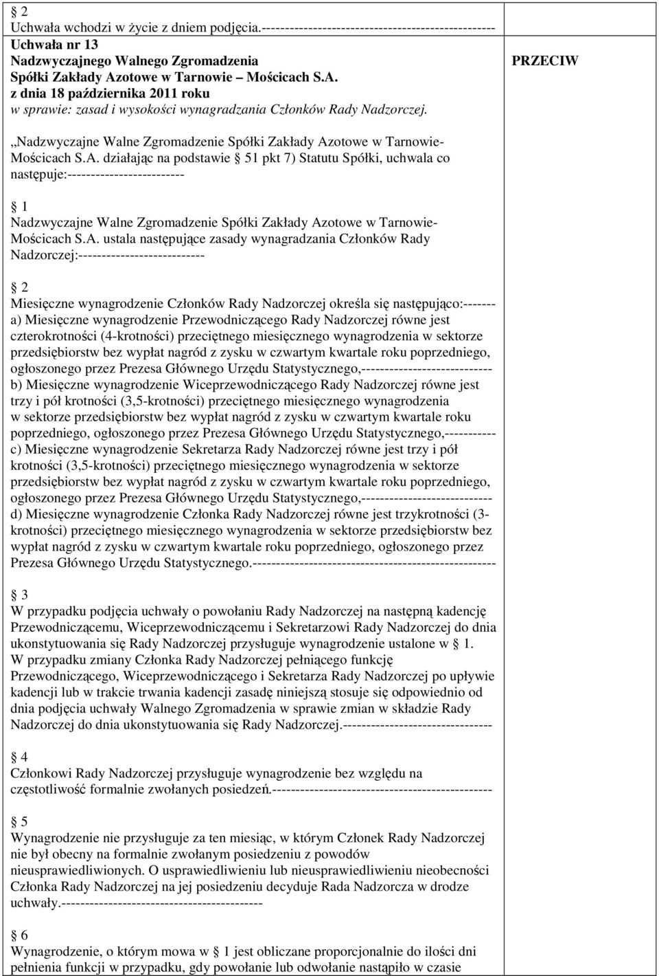 ustala następujące zasady wynagradzania Członków Rady Nadzorczej:--------------------------- Miesięczne wynagrodzenie Członków Rady Nadzorczej określa się następująco:------- a) Miesięczne