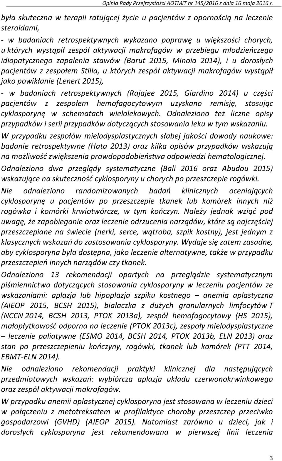 powikłanie (Lenert 2015), - w badaniach retrospektywnych (Rajajee 2015, Giardino 2014) u części pacjentów z zespołem hemofagocytowym uzyskano remisję, stosując cyklosporynę w schematach wielolekowych.