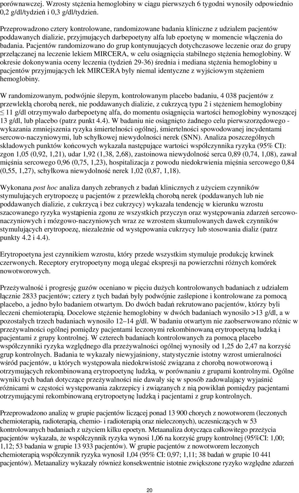 Pacjentów randomizowano do grup kontynuujących dotychczasowe leczenie oraz do grupy przełączanej na leczenie lekiem MIRCERA, w celu osiągnięcia stabilnego stężenia hemoglobiny.