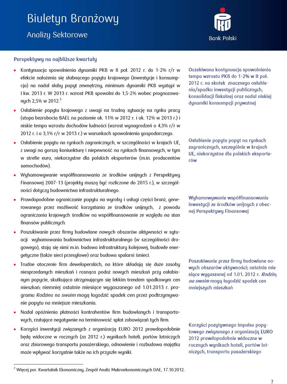 wzrost PKB spowolni do 1,5-2 wobec prognozowanych 2,5 w 212. 3 Osłabienie popytu krajowego z uwagi na trudną sytuację na rynku pracy (stopa bezrobocia BAEL na poziomie ok. 11 w 212 r. i ok.
