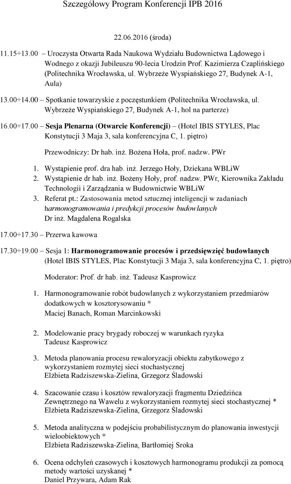 Wybrzeże Wyspiańskiego 27, Budynek A-1, hol na parterze) 16.00 17.00 Sesja Plenarna (Otwarcie Konferencji) (Hotel IBIS STYLES, Plac Konstytucji 3 Maja 3, sala konferencyjna C, 1.