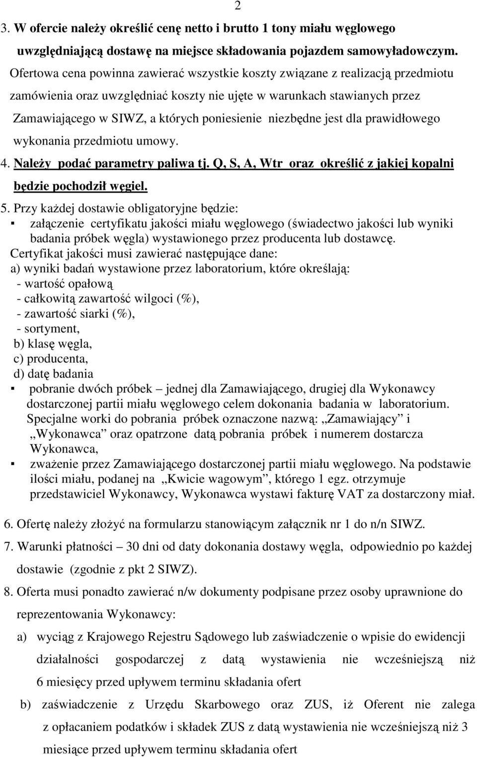 niezbędne jest dla prawidłowego wykonania przedmiotu umowy. 4. Należy podać parametry paliwa tj. Q, S, A, Wtr oraz określić z jakiej kopalni będzie pochodził węgiel. 5.