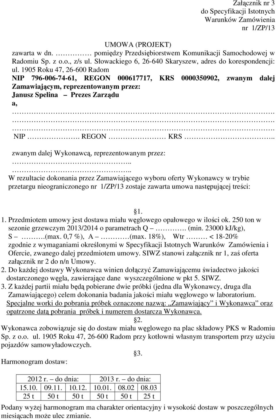 1905 Roku 47, 26-600 Radom NIP 796-006-74-61, REGON 000617717, KRS 0000350902, zwanym dalej Zamawiającym, reprezentowanym przez: Janusz Spelina Prezes Zarządu a,... NIP. REGON KRS.