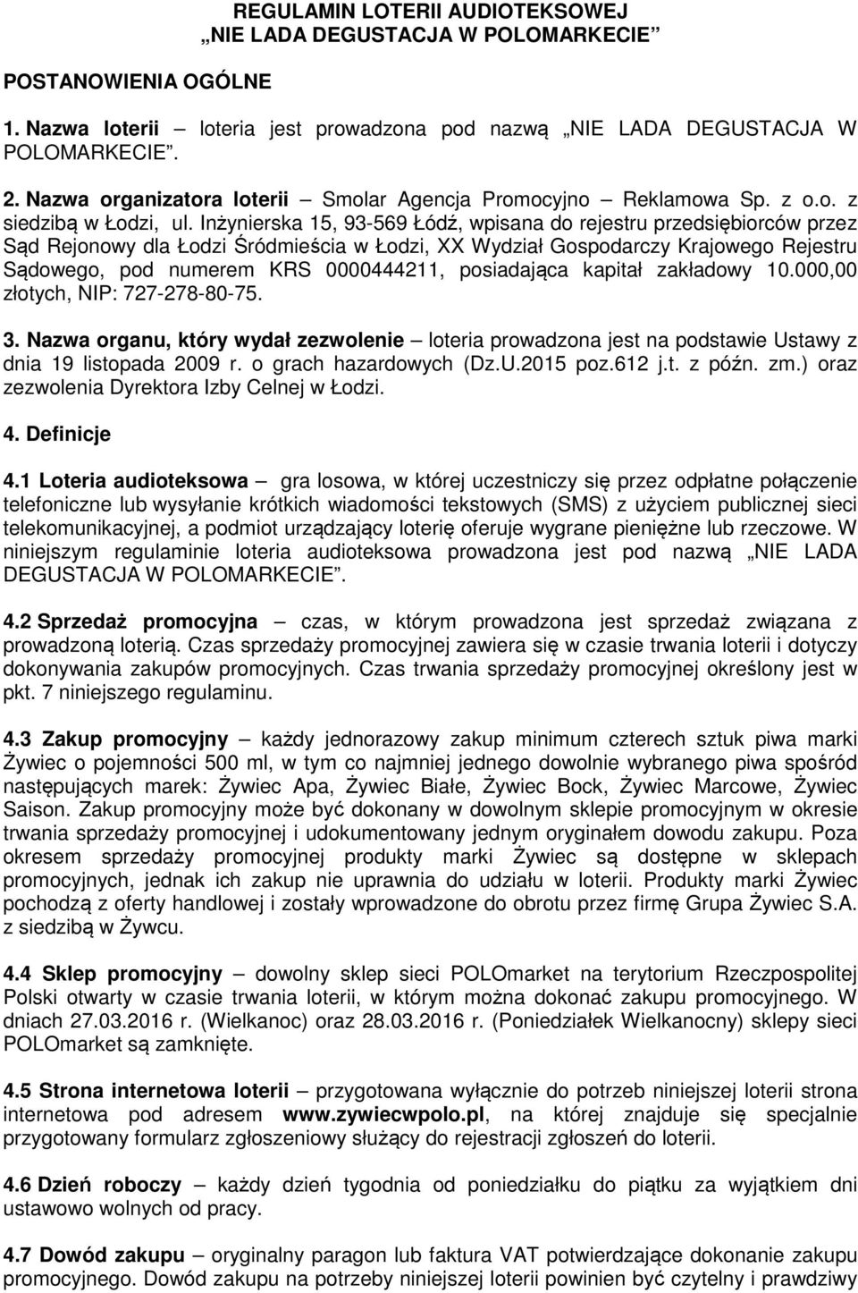 Inżynierska 15, 93-569 Łódź, wpisana do rejestru przedsiębiorców przez Sąd Rejonowy dla Łodzi Śródmieścia w Łodzi, XX Wydział Gospodarczy Krajowego Rejestru Sądowego, pod numerem KRS 0000444211,