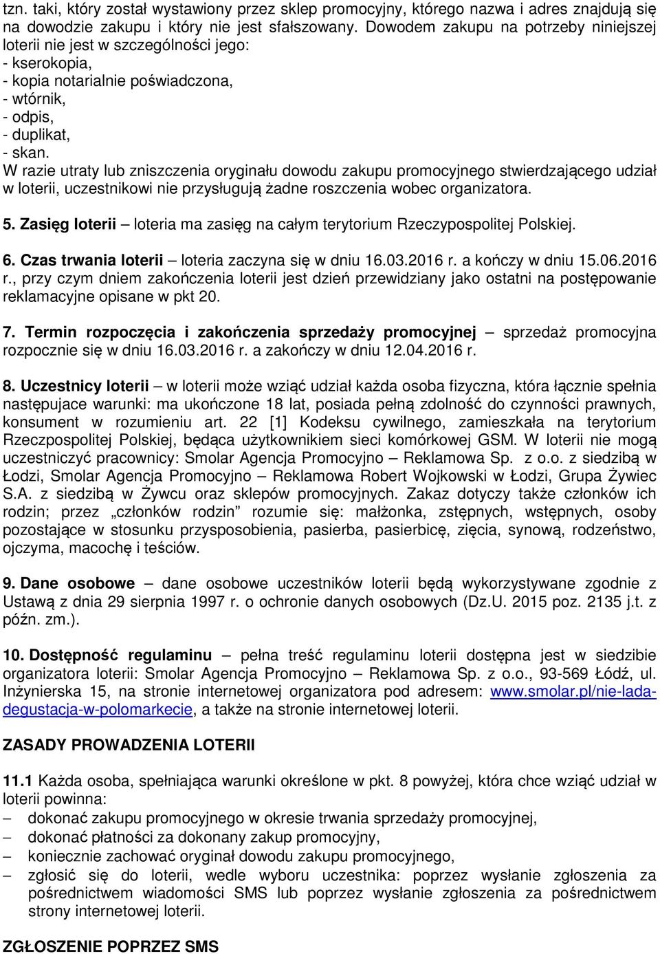 W razie utraty lub zniszczenia oryginału dowodu zakupu promocyjnego stwierdzającego udział w loterii, uczestnikowi nie przysługują żadne roszczenia wobec organizatora. 5.