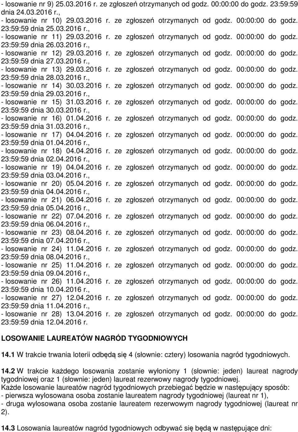 03.2016 r., - losowanie nr 13) 29.03.2016 r. ze zgłoszeń otrzymanych od godz. 00:00:00 do godz. 23:59:59 dnia 28.03.2016 r., - losowanie nr 14) 30.03.2016 r. ze zgłoszeń otrzymanych od godz. 00:00:00 do godz. 23:59:59 dnia 29.