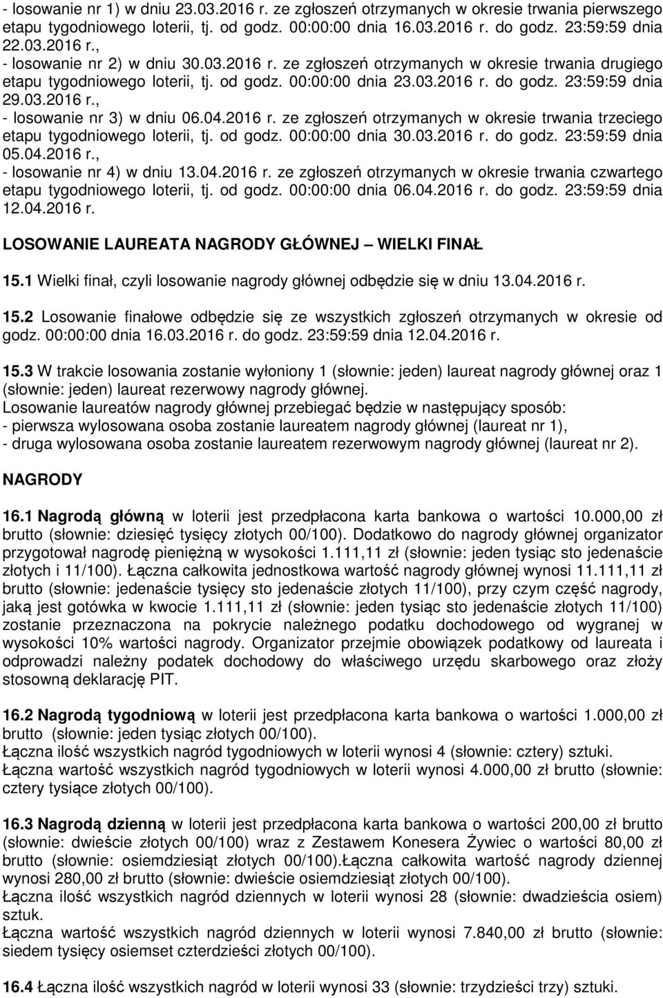 2016 r. ze zgłoszeń otrzymanych w okresie trwania trzeciego etapu tygodniowego loterii, tj. od godz. 00:00:00 dnia 30.03.2016 r. do godz. 23:59:59 dnia 05.04.2016 r., - losowanie nr 4) w dniu 13.04.2016 r. ze zgłoszeń otrzymanych w okresie trwania czwartego etapu tygodniowego loterii, tj.