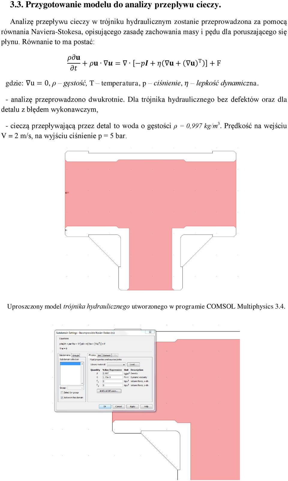 się płynu. Równanie to ma postać: [ ( ( ) )] gdzie:, ρ gęstość, T temperatura, p ciśnienie, lepkość dynamiczna. - analizę przeprowadzono dwukrotnie.