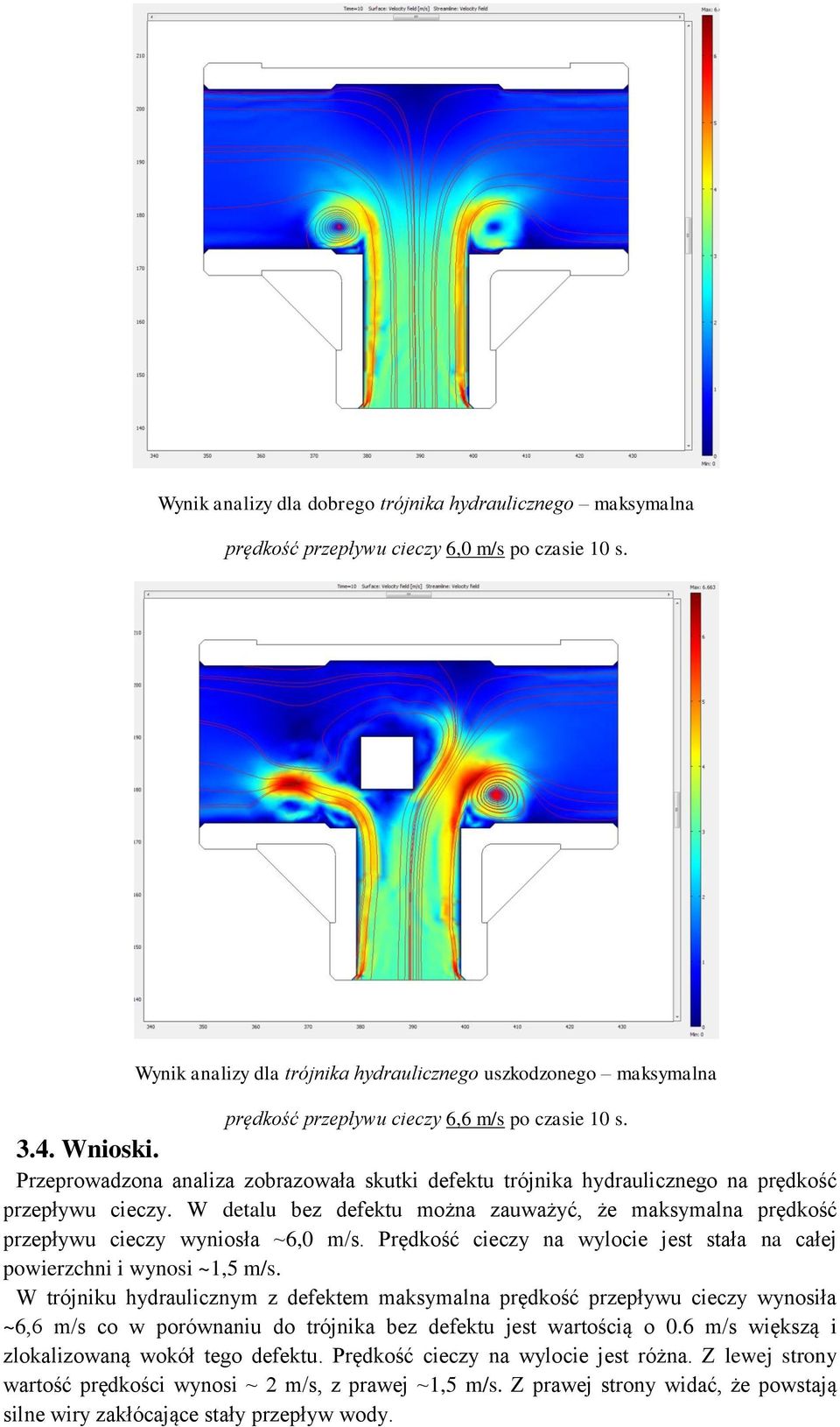 Przeprowadzona analiza zobrazowała skutki defektu trójnika hydraulicznego na prędkość przepływu cieczy. W detalu bez defektu można zauważyć, że maksymalna prędkość przepływu cieczy wyniosła ~6,0 m/s.