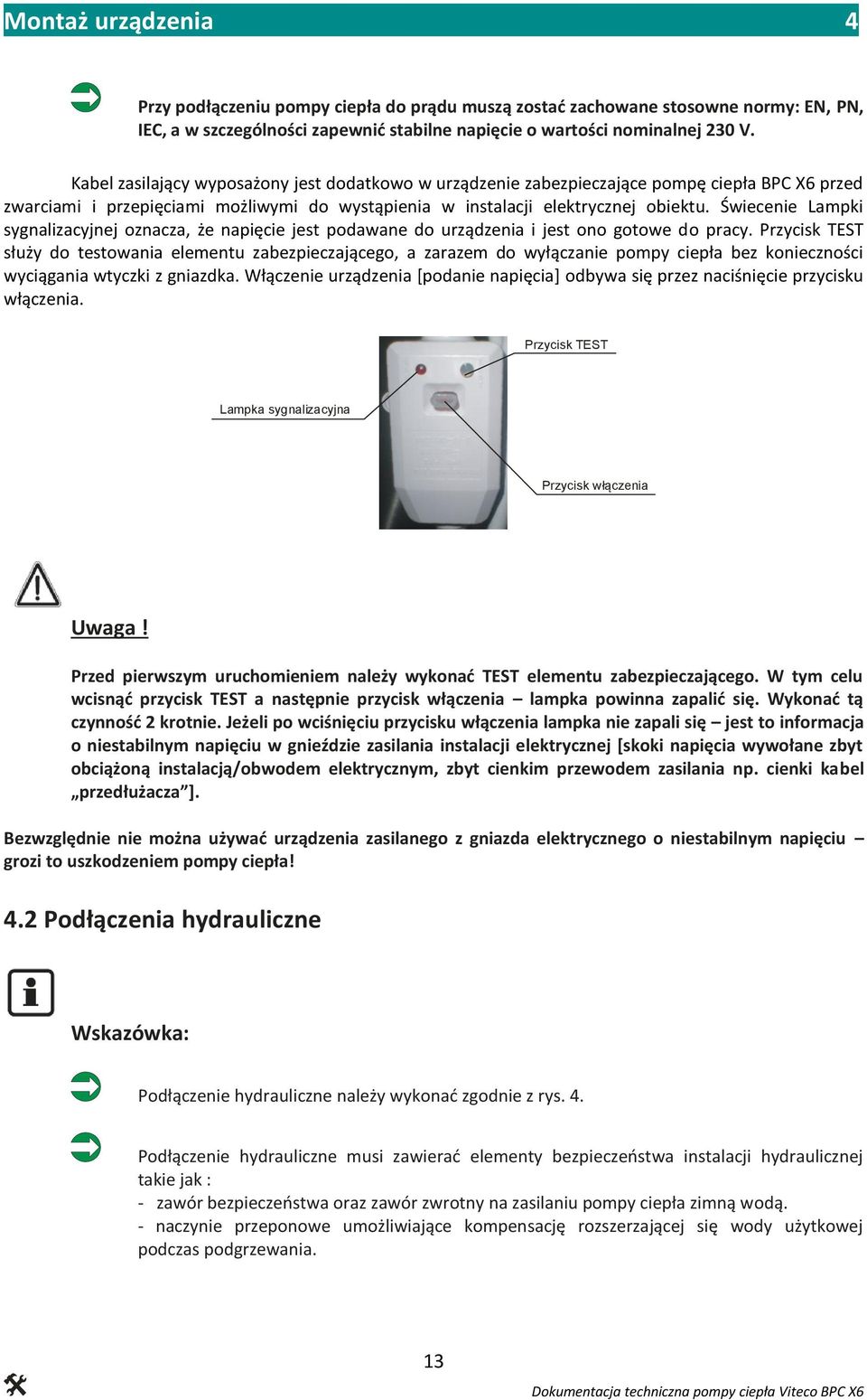 Świecenie Lampki sygnalizacyjnej oznacza, że napięcie jest podawane do urządzenia i jest ono gotowe do pracy.