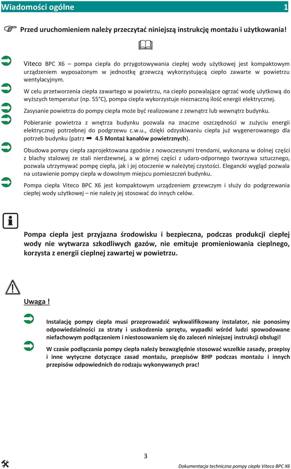 W celu przetworzenia ciepła zawartego w powietrzu, na ciepło pozwalające ogrzać wodę użytkową do wyższych temperatur (np. 55 C), pompa ciepła wykorzystuje nieznaczną ilość energii elektrycznej.