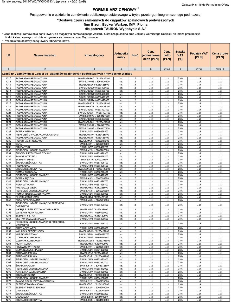 2 zł zł 23% zł zł 1214 PODKŁADKA REGULACYJNA BW/SIL/39/971 / 6263426700 szt. 2 zł zł 23% zł zł 1215 PODKŁADKA REGULACYJNA BW/SIL/39/972 / 6263426800 szt.