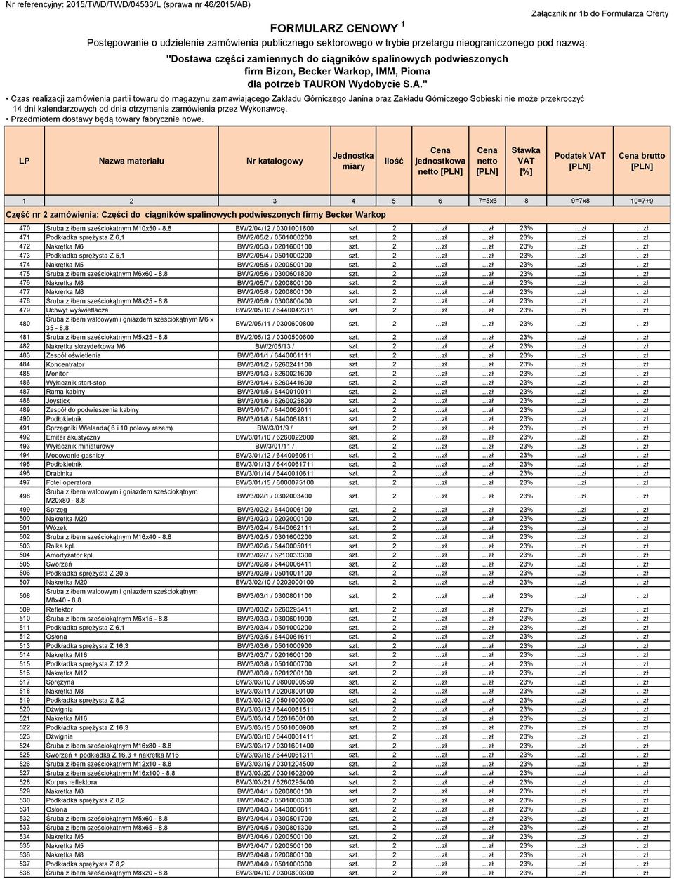 2 zł zł 23% zł zł 475 Śruba z łbem sześciokątnym M6x60-8.8 BW/2/05/6 / 0300601800 szt. 2 zł zł 23% zł zł 476 Nakrętka M8 BW/2/05/7 / 0200800100 szt.