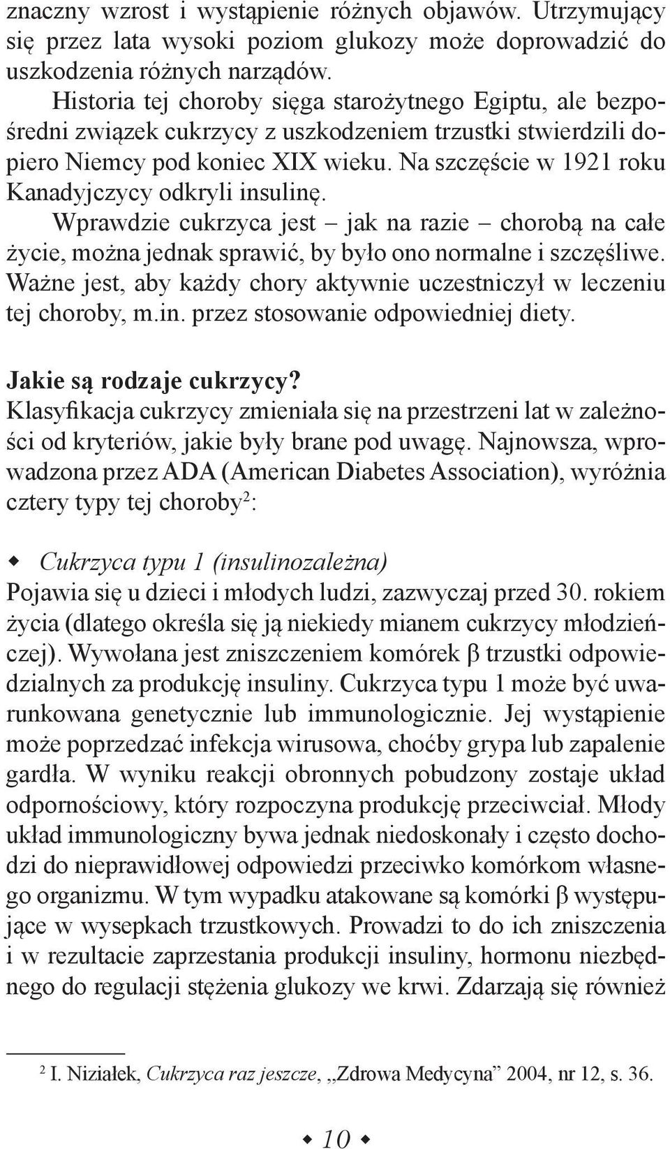 Na szczęście w 1921 roku Kanadyjczycy odkryli insulinę. Wprawdzie cukrzyca jest jak na razie chorobą na całe życie, można jednak sprawić, by było ono normalne i szczęśliwe.