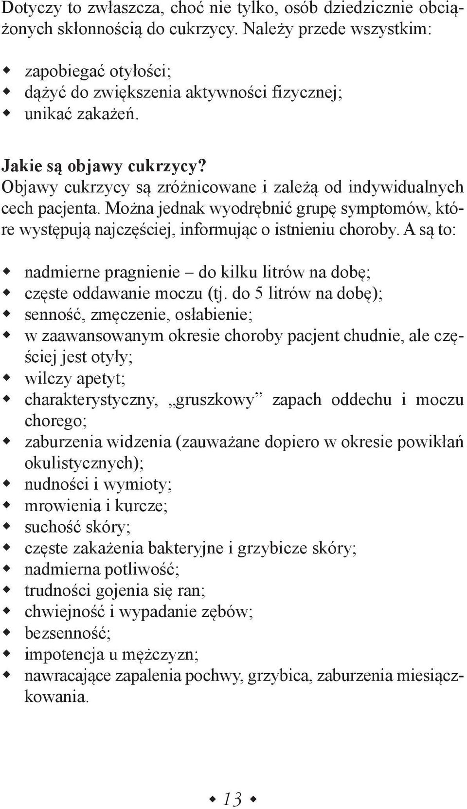 Można jednak wyodrębnić grupę symptomów, które występują najczęściej, informując o istnieniu choroby. A są to: nadmierne pragnienie do kilku litrów na dobę; częste oddawanie moczu (tj.