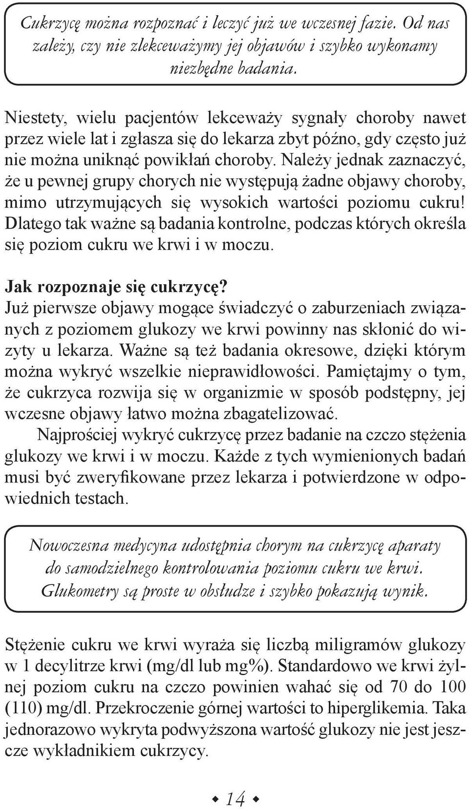 Należy jednak zaznaczyć, że u pewnej grupy chorych nie występują żadne objawy choroby, mimo utrzymujących się wysokich wartości poziomu cukru!