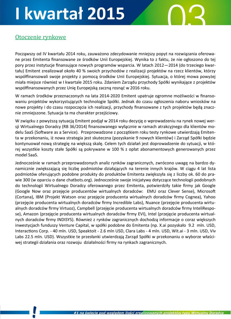 W latach 2012 2014 (do trzeciego kwartału) Emitent zrealizował około 40 % swoich przychodów z realizacji projektów na rzecz klientów, którzy współfinansowali swoje projekty z pomocą środków Unii