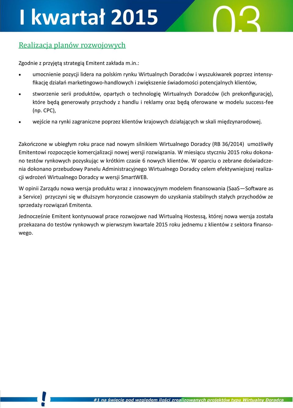 serii produktów, opartych o technologię Wirtualnych Doradców (ich prekonfigurację), które będą generowały przychody z handlu i reklamy oraz będą oferowane w modelu success-fee (np.