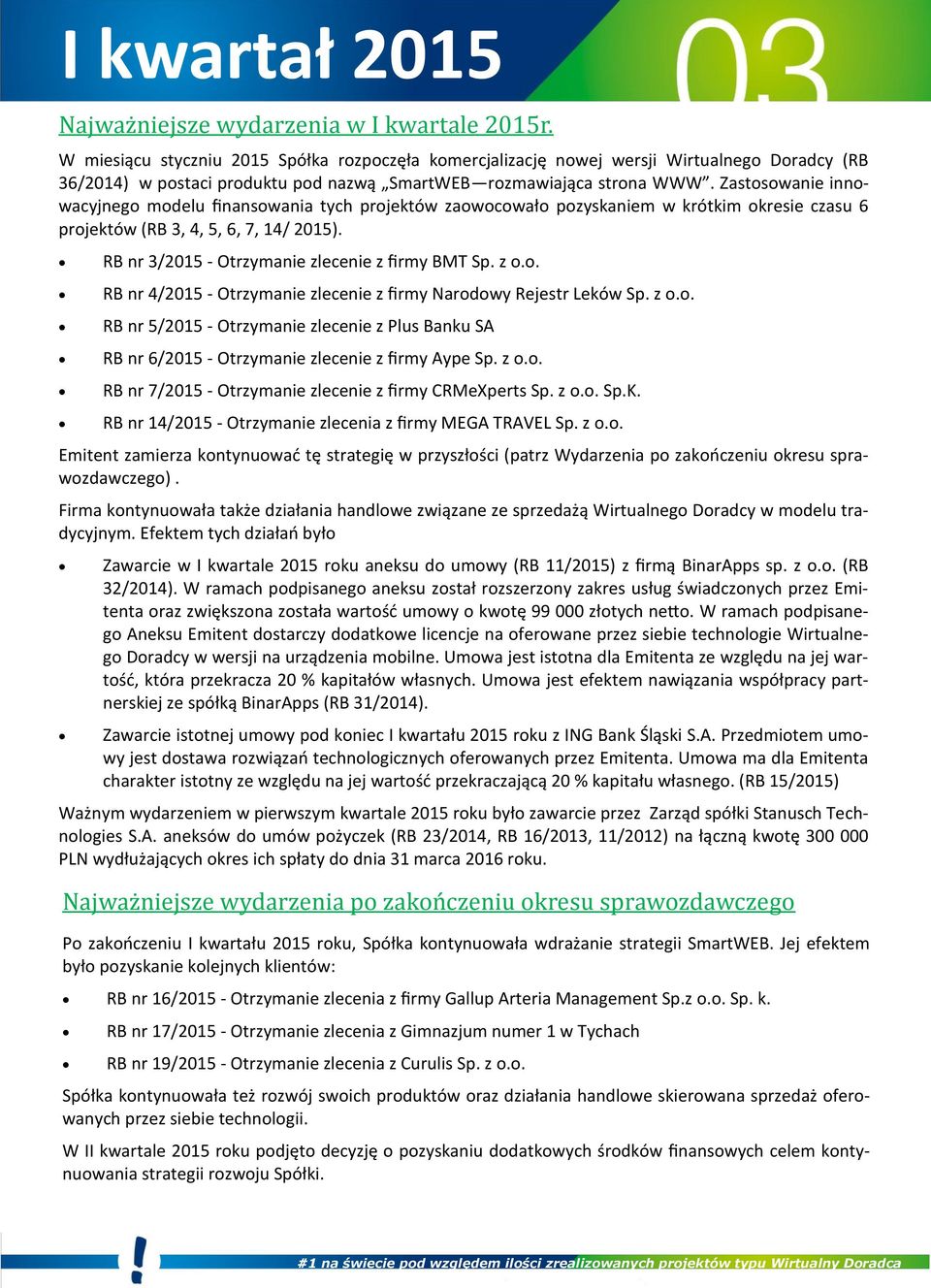 Zastosowanie innowacyjnego modelu finansowania tych projektów zaowocowało pozyskaniem w krótkim okresie czasu 6 projektów (RB 3, 4, 5, 6, 7, 14/ 2015).