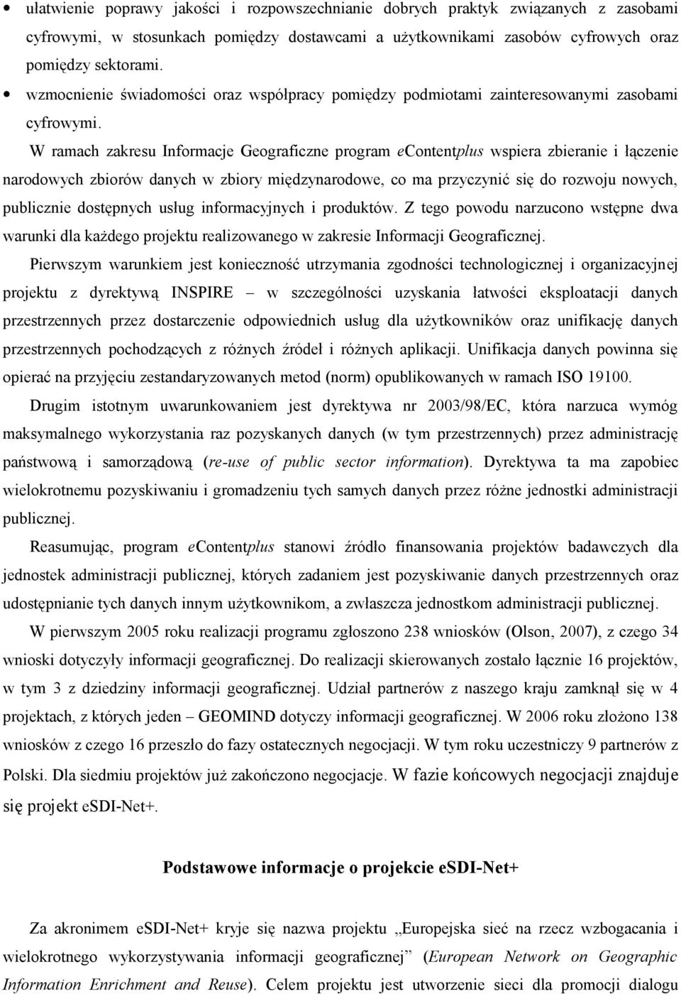 W ramach zakresu Informacje Geograficzne program econtentplus wspiera zbieranie i łączenie narodowych zbiorów danych w zbiory międzynarodowe, co ma przyczynić się do rozwoju nowych, publicznie